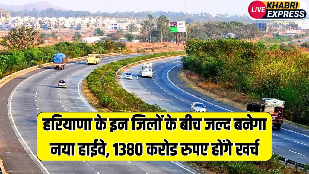 हरियाणा के इन जिलों के बीच जल्द बनेगा नया हाईवे, सफर हो जाएगा आसान 1380 करोड रुपए होंगे खर्च