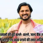 किसानों की हुई बल्ले- बल्ले, जल्द बैंक खाते में आएगी 35,000 रुपये की खाद सब्सिडी