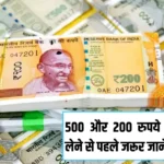 500 और 200 रुपये के नोट लेने से पहले जरूर जाने ये बात, नहीं तो पड़ जाएंगे लेने के देने